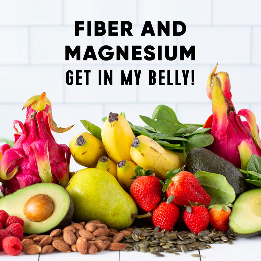 Fiber and Magnesium... Get In My Belly